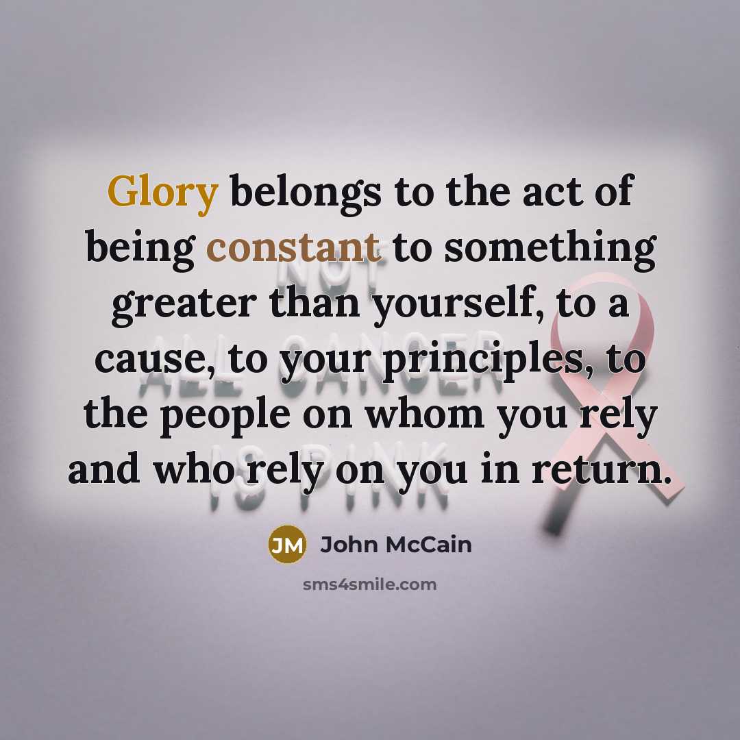 “Glory belongs to the act of being constant to something…” quote by John McCain