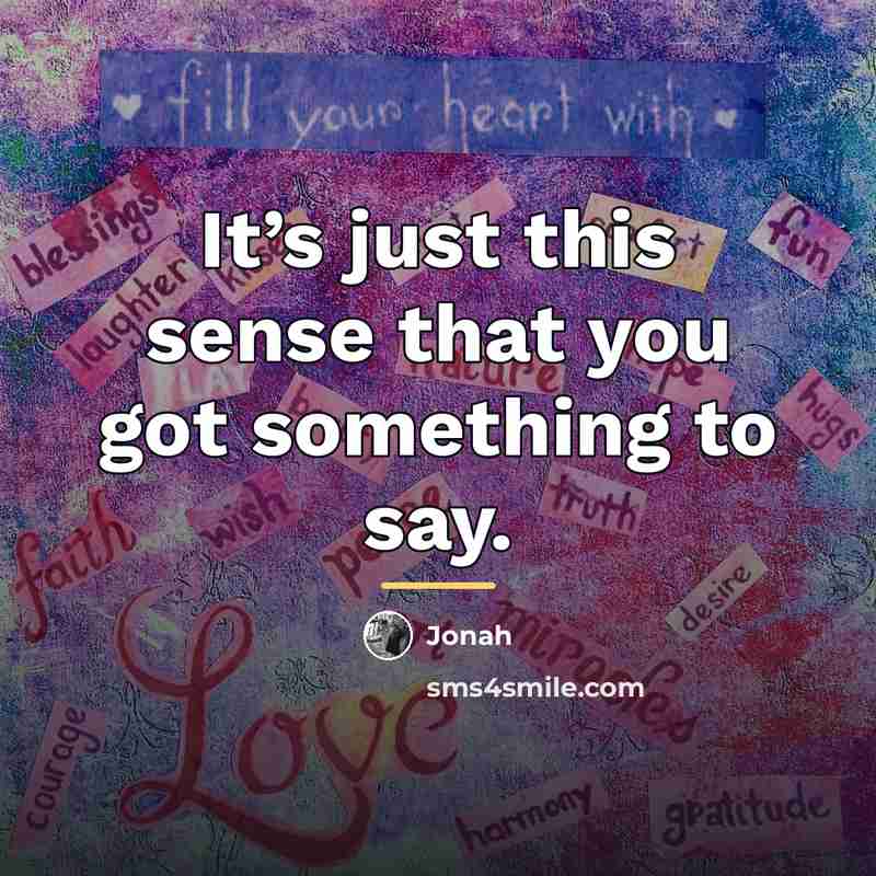 “It’s just this sense that you got something to say.…” quote by Jonah