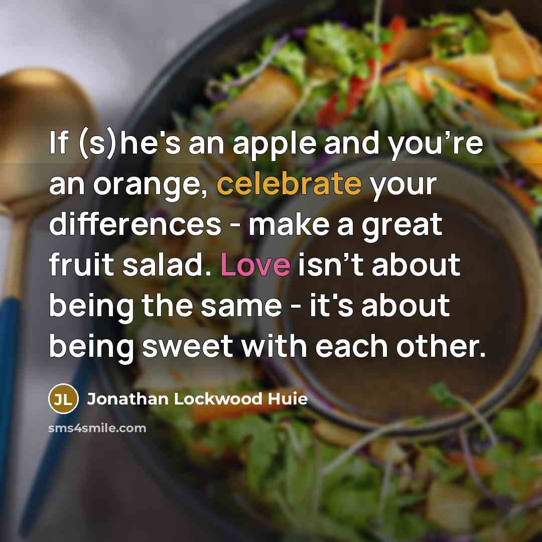 “If (s)he's an apple and you're an orange, celebrate your…” quote by Jonathan Lockwood Huie