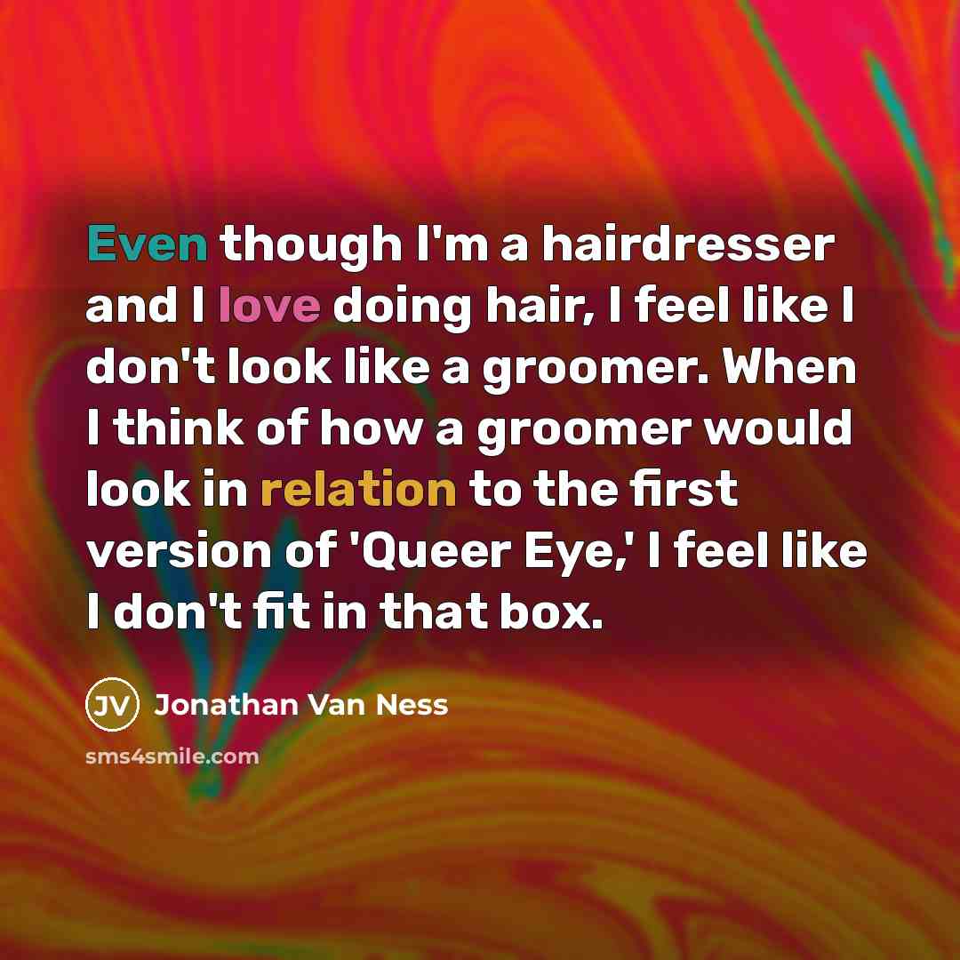 “Even though I'm a hairdresser and I love doing hair,…” quote by Jonathan Van Ness