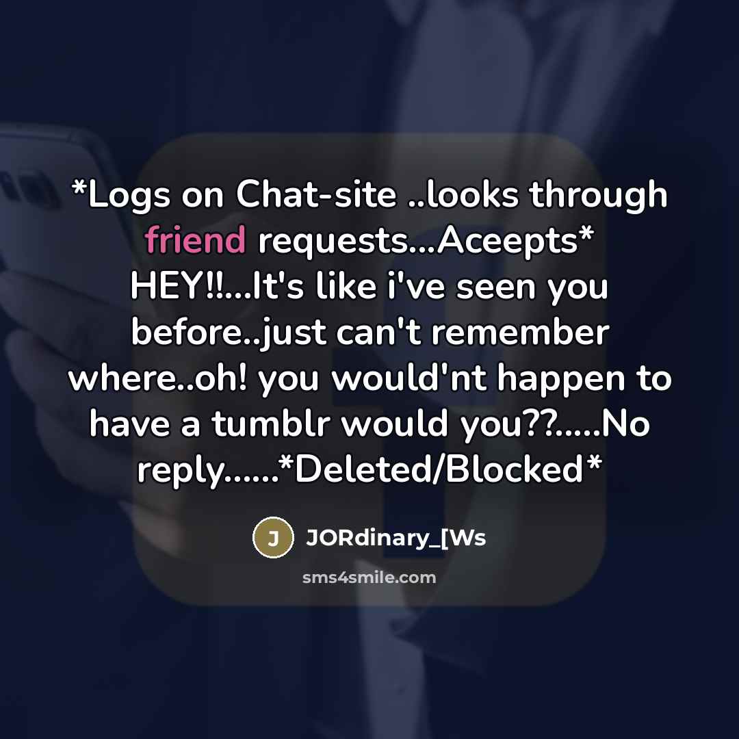 “*Logs on Chat-site ..looks through friend requests...Aceepts* HEY!!...It's like i've…” quote by JORdinary_[Ws