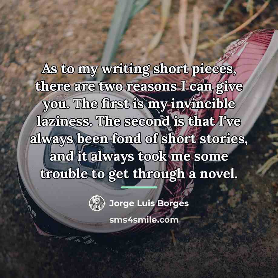 “As to my writing short pieces, there are two reasons…” quote by Jorge Luis Borges