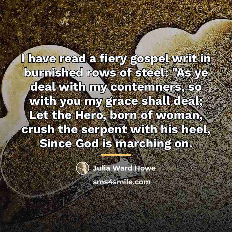 “I have read a fiery gospel writ in burnished rows…” quote by Julia Ward Howe