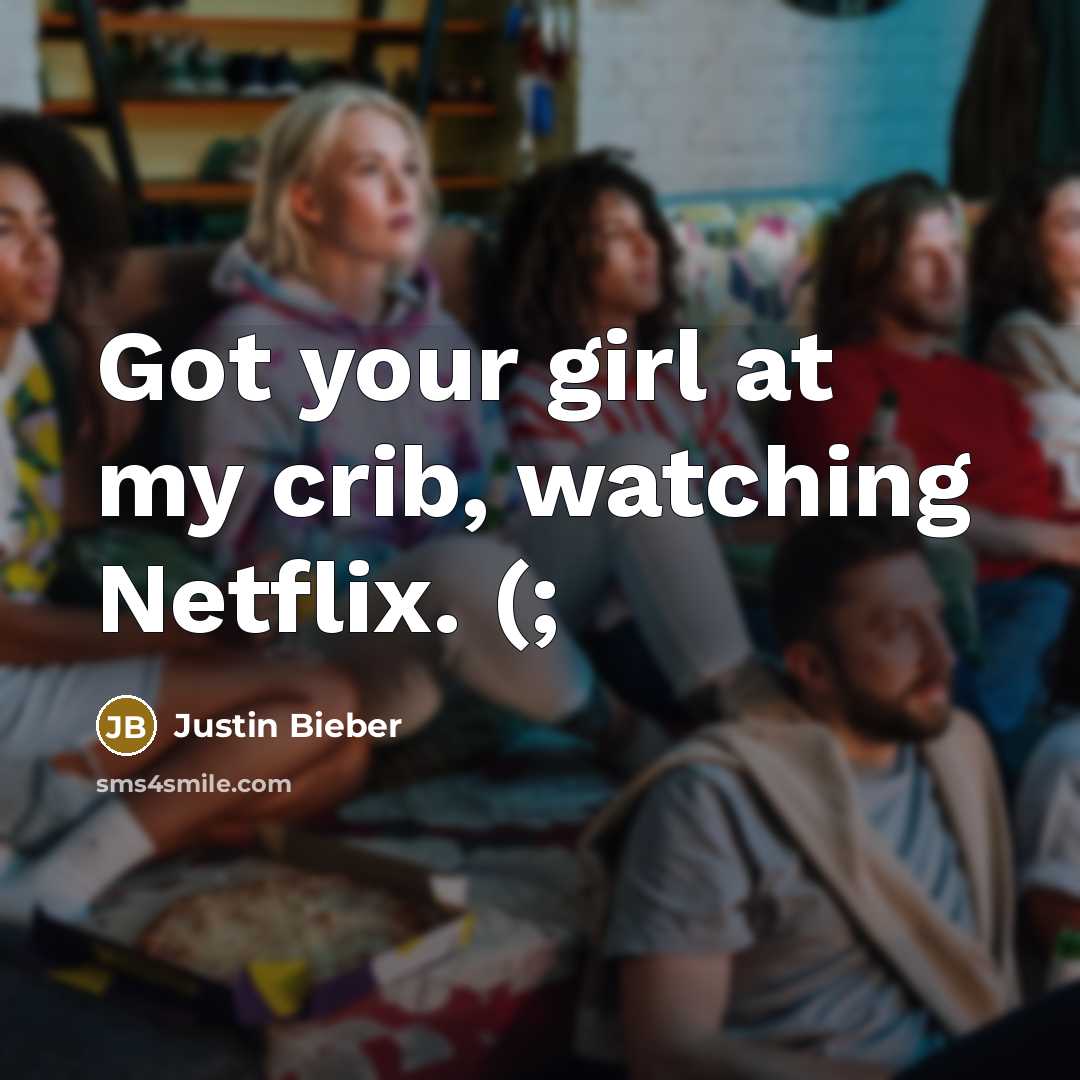 “Got your girl at my crib, watching Netflix. (;…” quote by Justin Bieber
