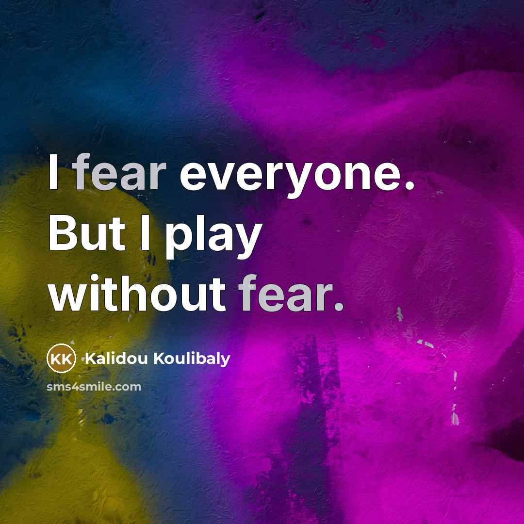 “I fear everyone. But I play without fear.…” quote by Kalidou Koulibaly
