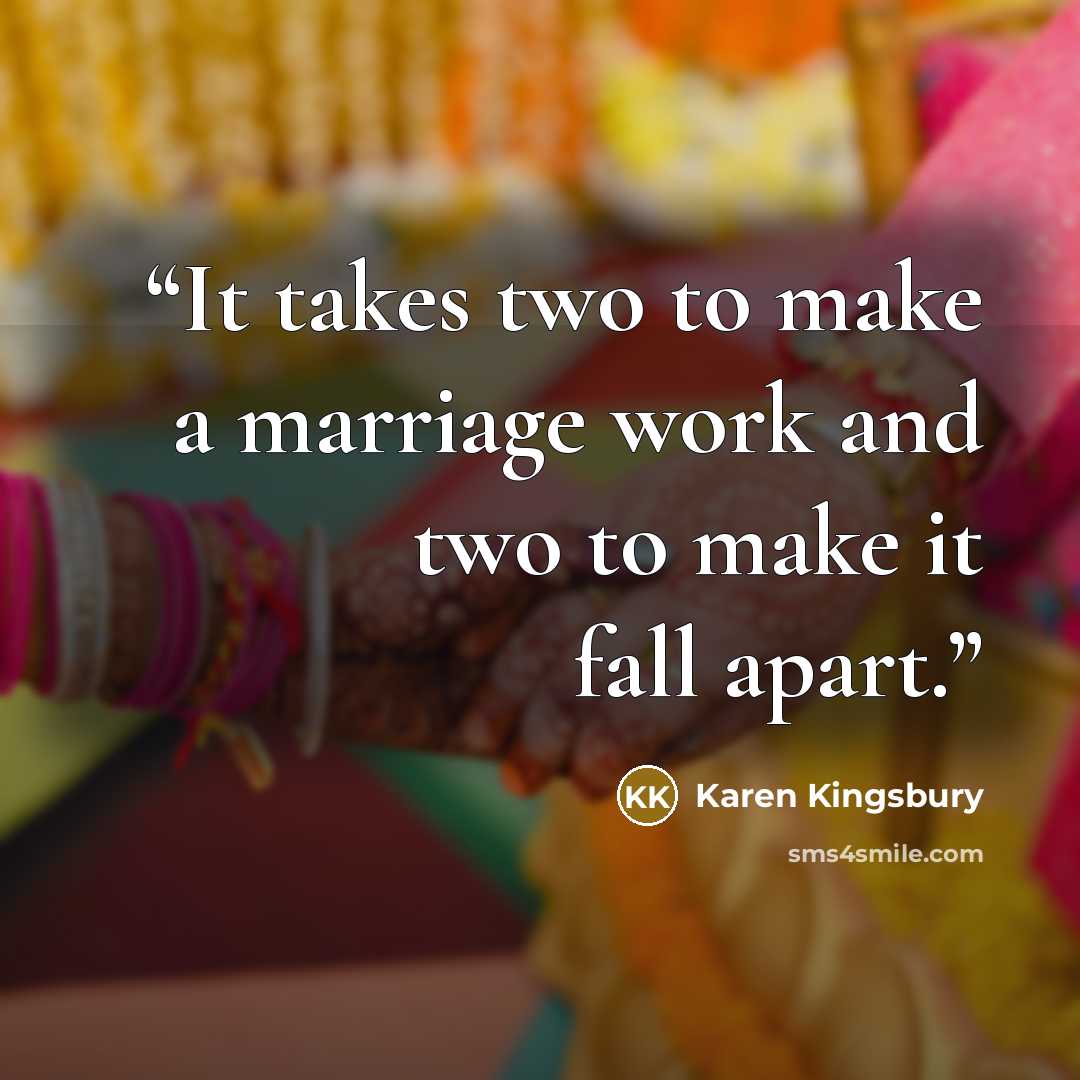“It takes two to make a marriage work and two to make it fall apart.” quote by Karen Kingsbury