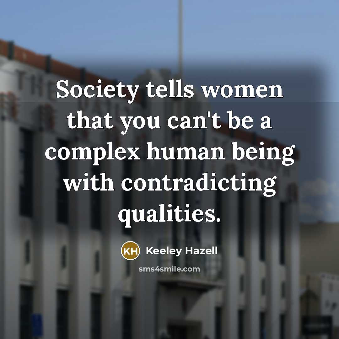 “Society tells women that you can't be a complex human…” quote by Keeley Hazell