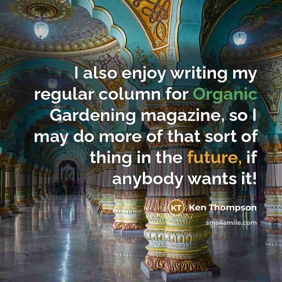 “I also enjoy writing my regular column for Organic Gardening…” quote by Ken Thompson