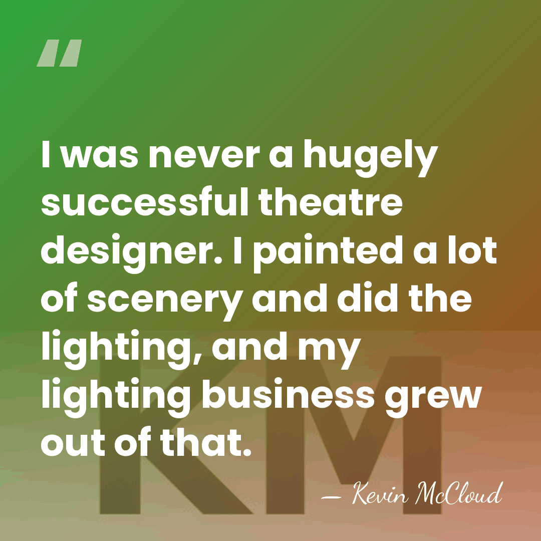 I was never a hugely successful theatre designer. I painted a lot&hellip; - Kevin McCloud