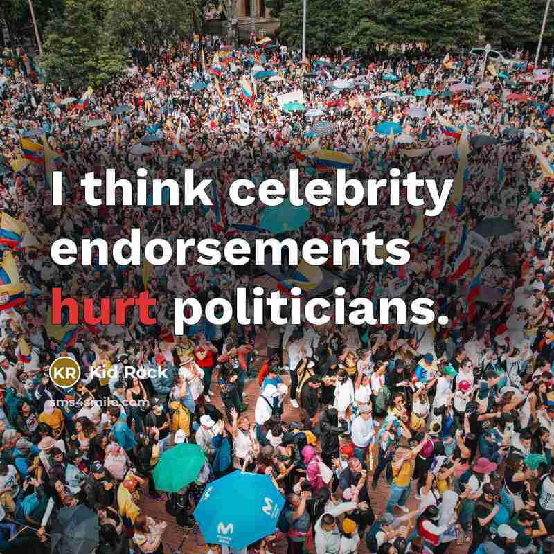 “I think celebrity endorsements hurt politicians.…” quote by Kid Rock