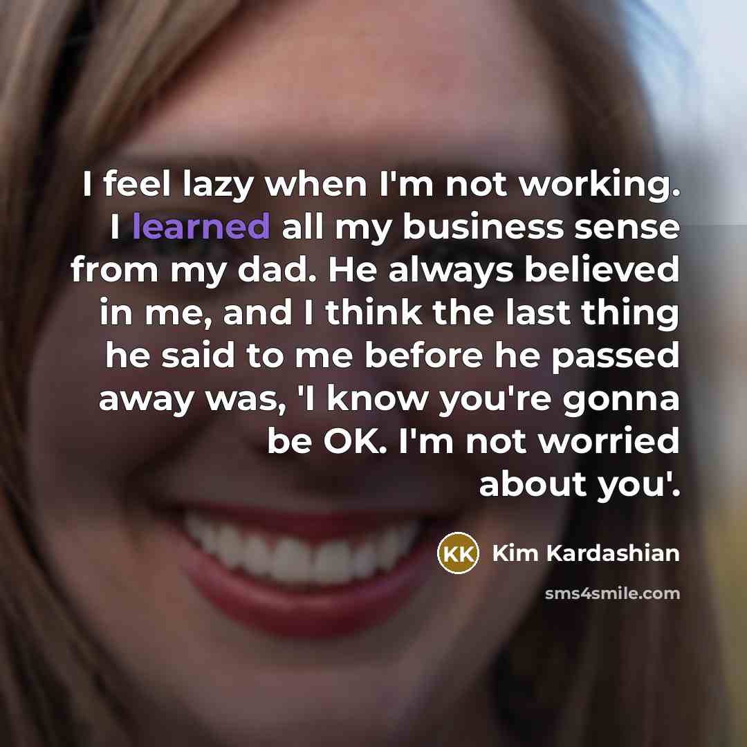 “I feel lazy when I'm not working. I learned all…” quote by Kim Kardashian
