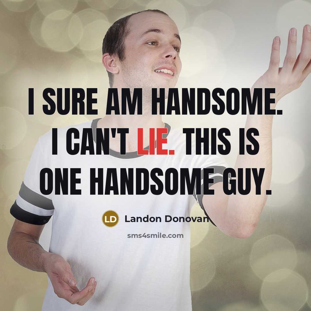 “I sure am handsome. I can't lie. This is one…” quote by Landon Donovan