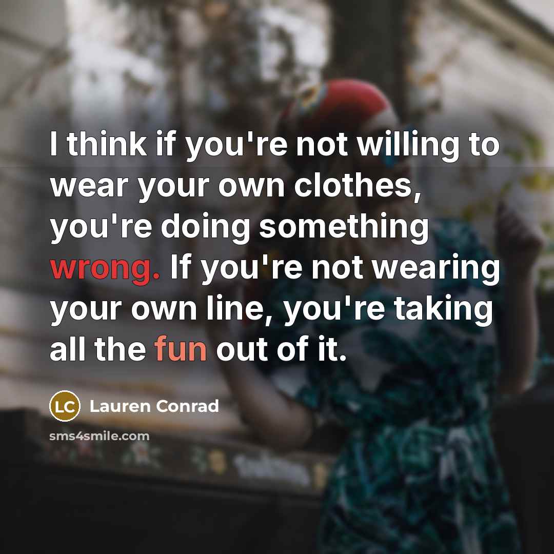 “I think if you're not willing to wear your own…” quote by Lauren Conrad