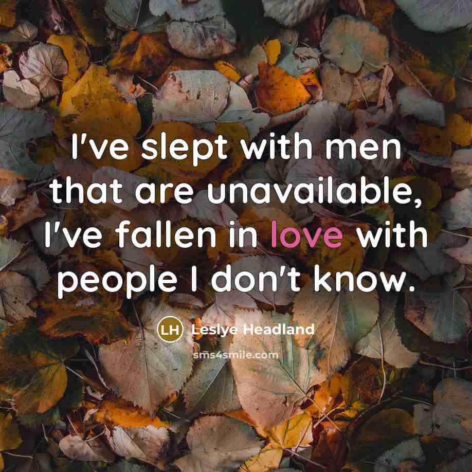 “I've slept with men that are unavailable, I've fallen in…” quote by Leslye Headland