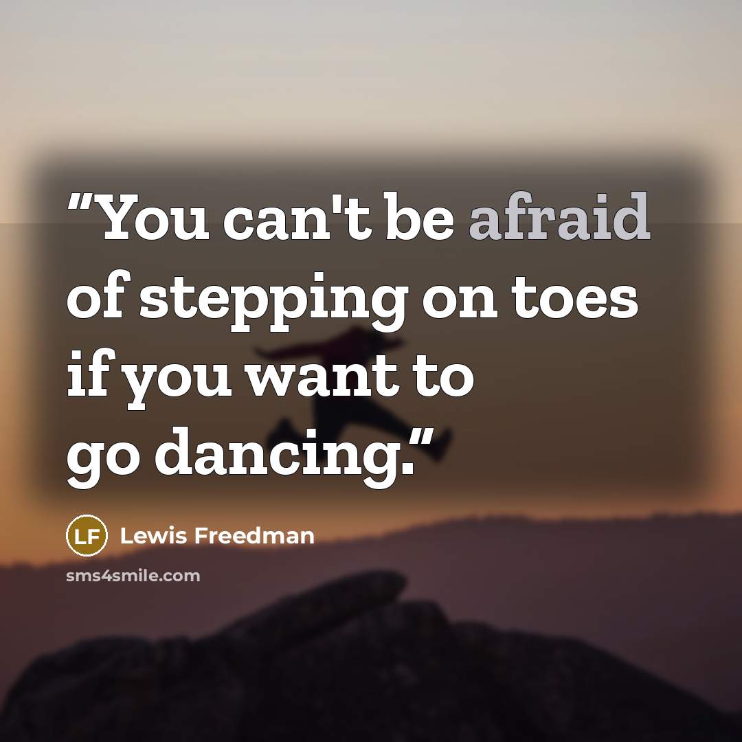 “You can't be afraid of stepping on toes if you want to go dancing.” quote by Lewis Freedman