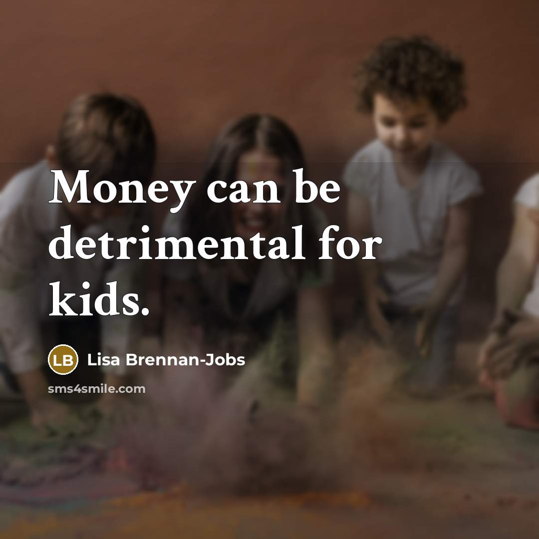 “Money can be detrimental for kids.…” quote by Lisa Brennan-Jobs