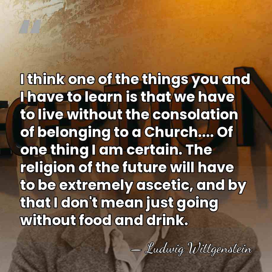 I think one of the things you and I have to learn&hellip; - Ludwig Wittgenstein