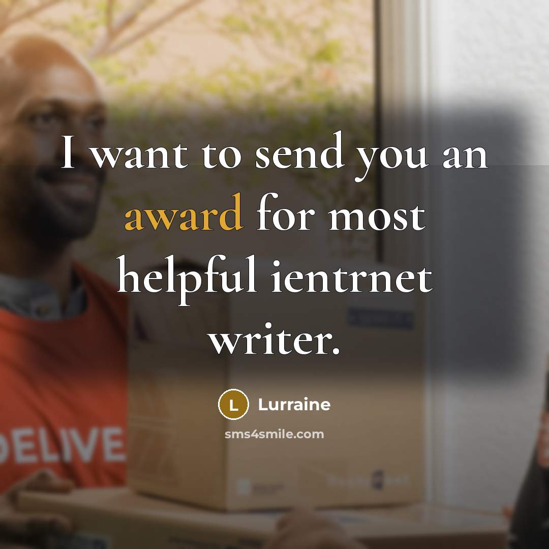 “I want to send you an award for most helpful ientrnet writer.” quote by Lurraine