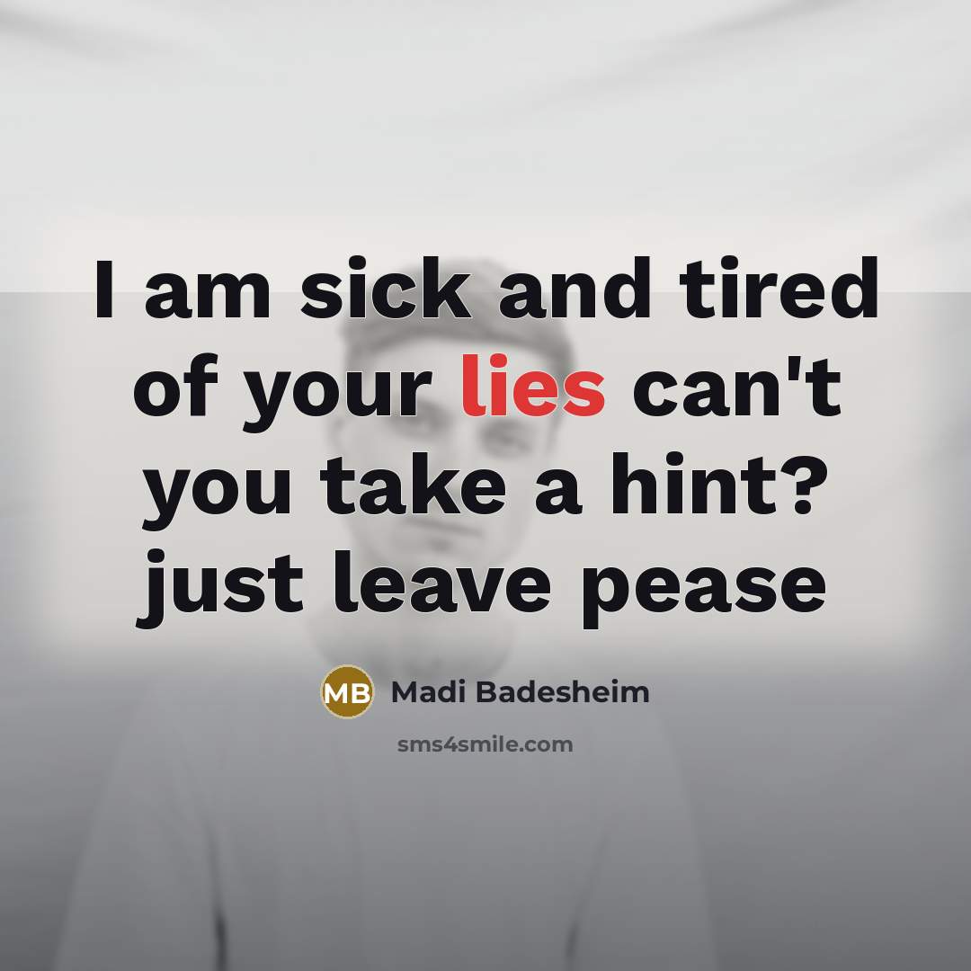“I am sick and tired of your lies can't you…” quote by Madi Badesheim
