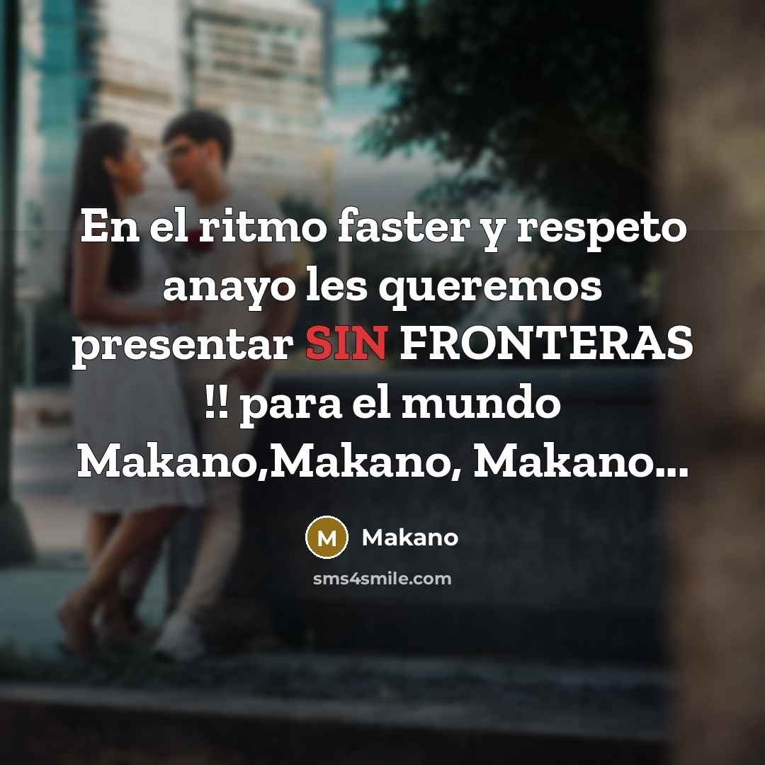“En el ritmo faster y respeto anayo les queremos presentar SIN FRONTERAS !! para el mundo Makano,Makano, Makano...” quote by Makano
