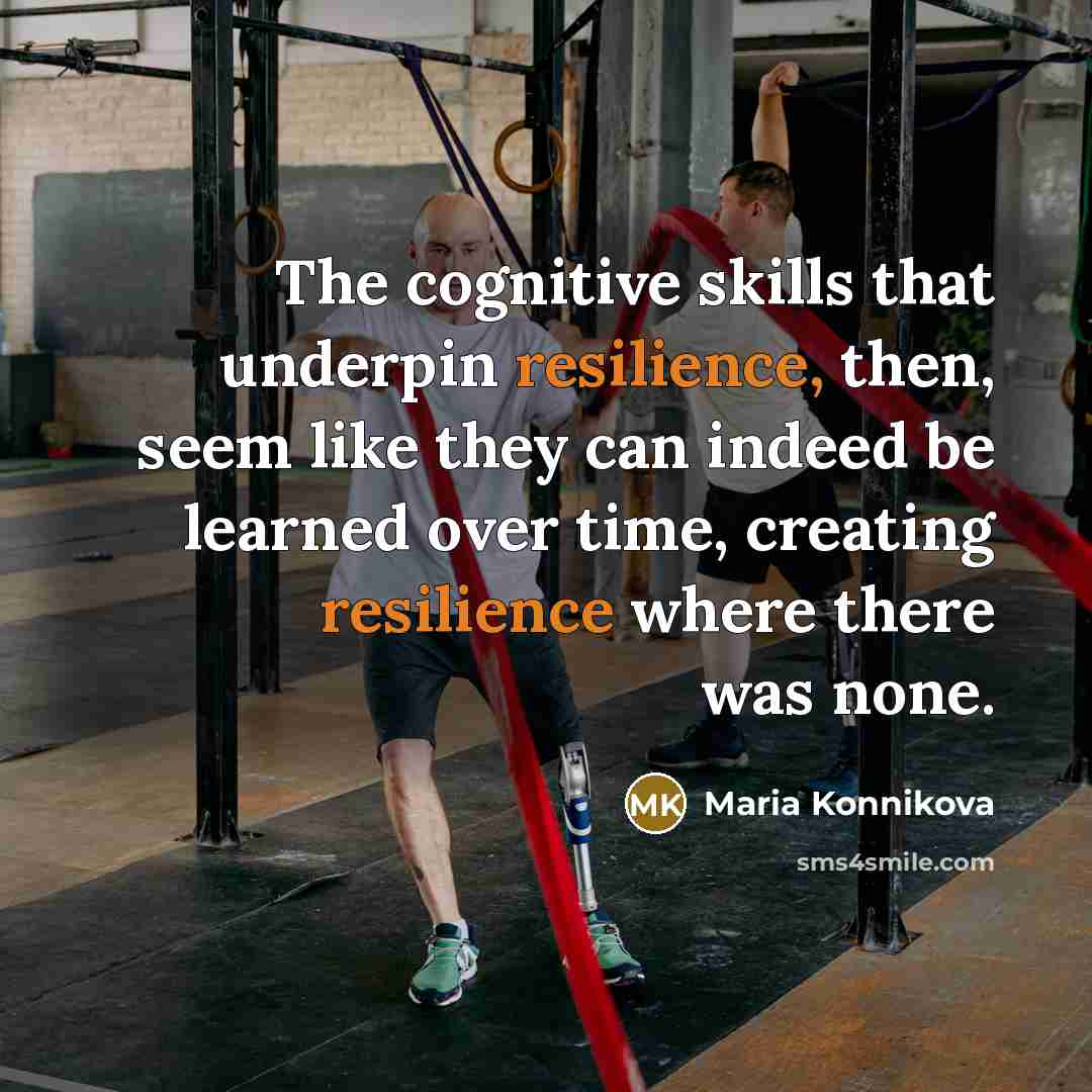 “The cognitive skills that underpin resilience, then, seem like they…” quote by Maria Konnikova