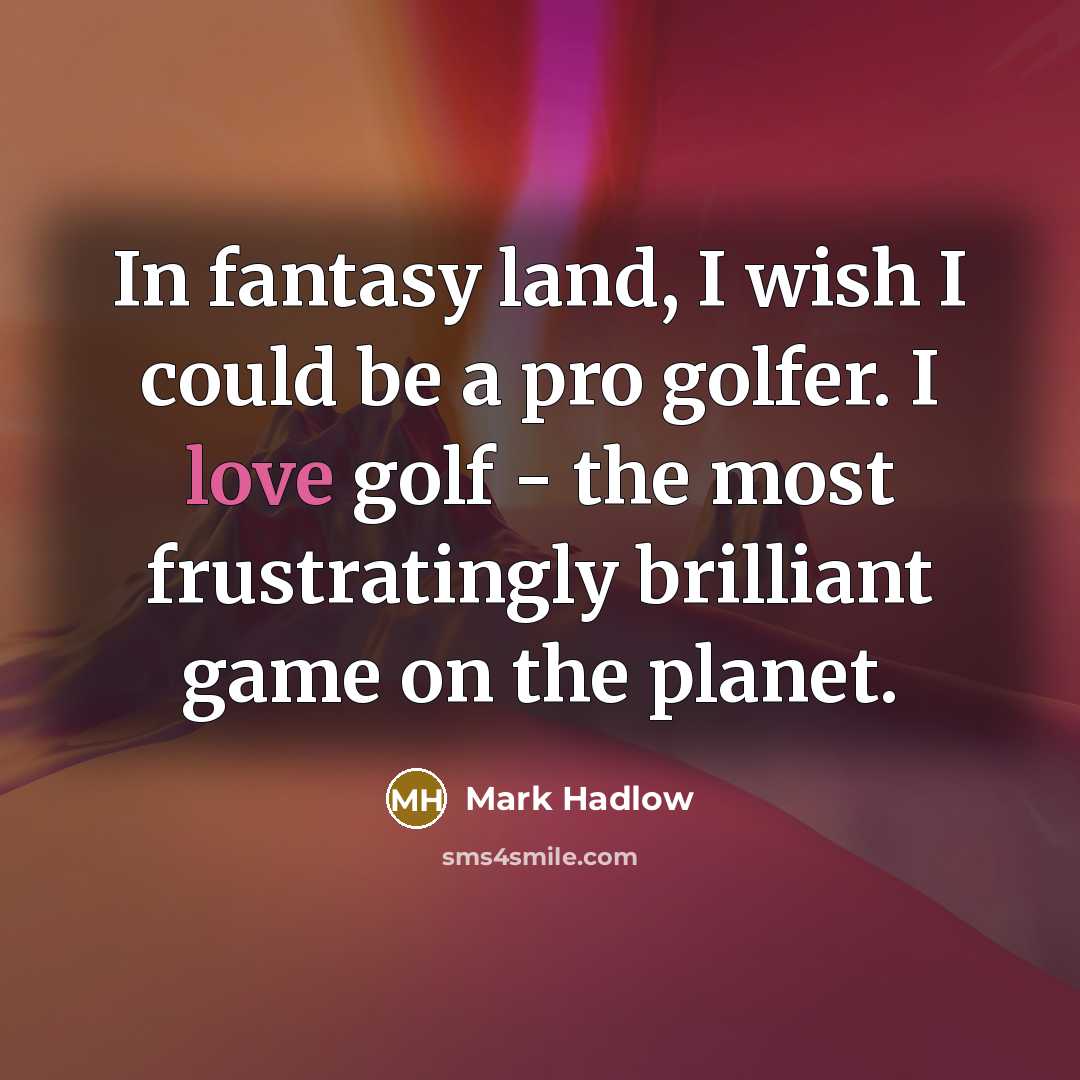 “In fantasy land, I wish I could be a pro…” quote by Mark Hadlow