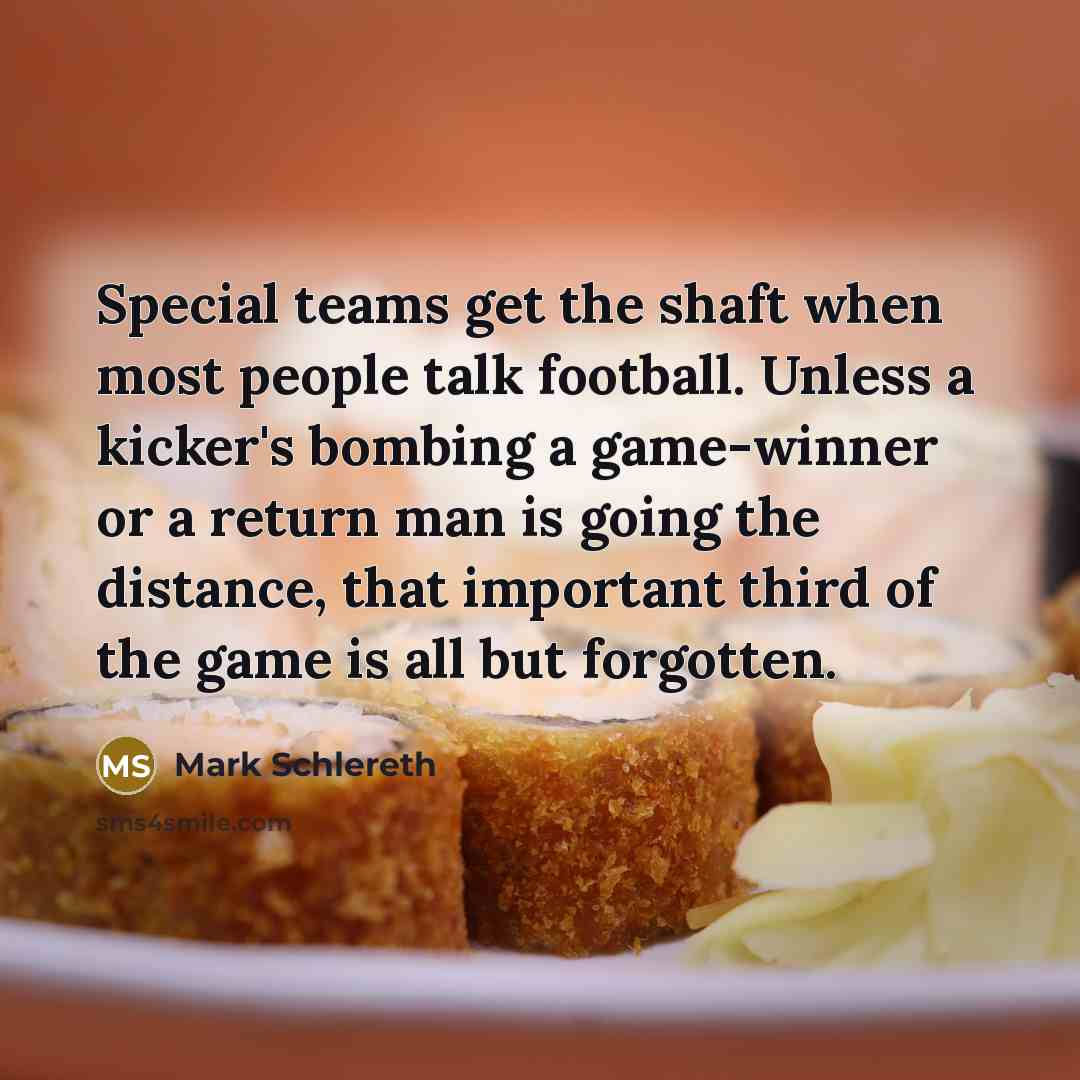 “Special teams get the shaft when most people talk football.…” quote by Mark Schlereth