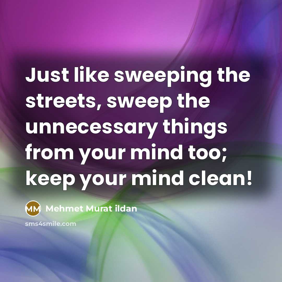 “Just like sweeping the streets, sweep the unnecessary things from…” quote by Mehmet Murat Ildan
