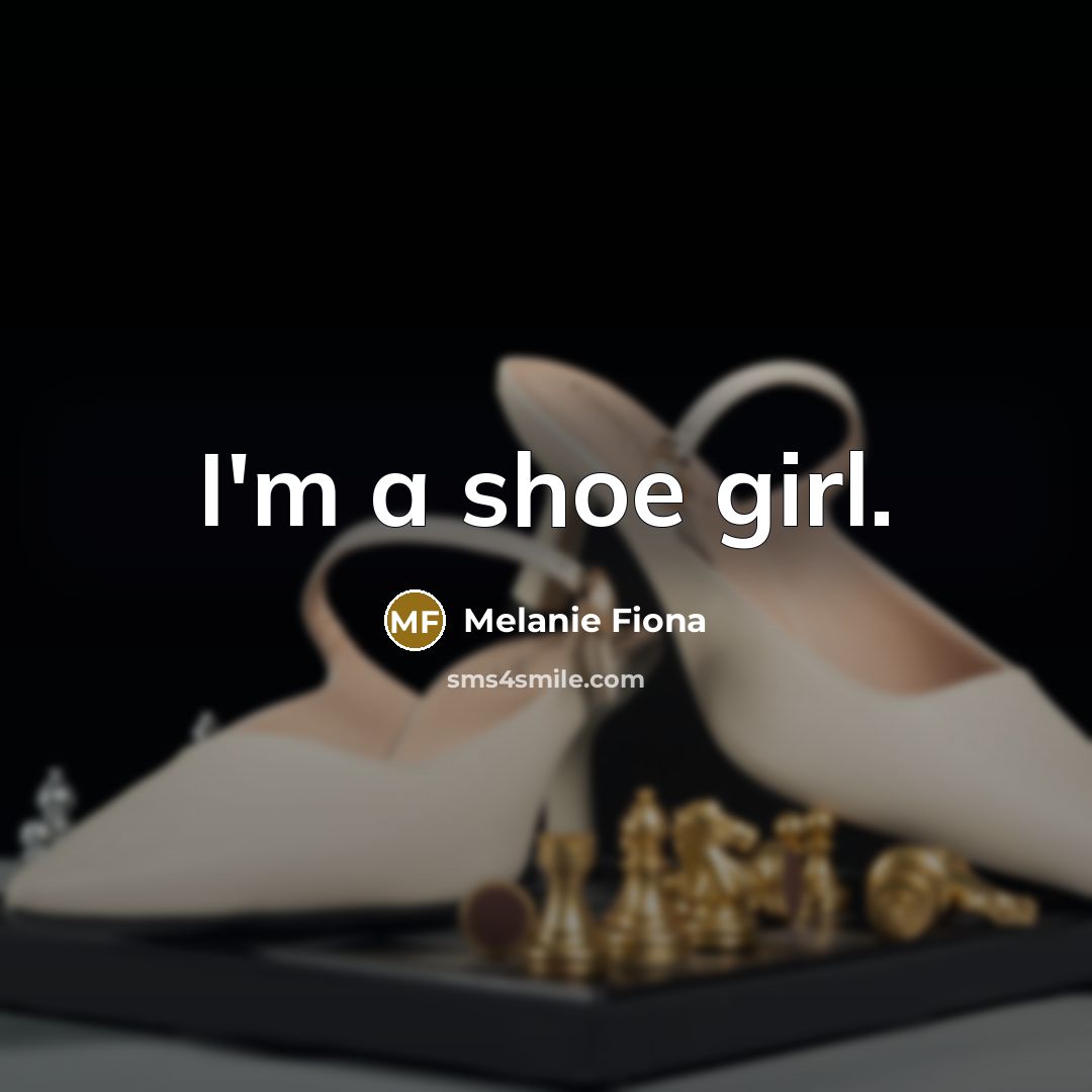 “I'm a shoe girl.…” quote by Melanie Fiona