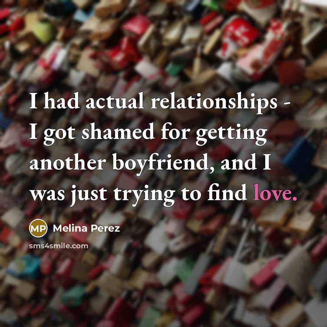 “I had actual relationships - I got shamed for getting…” quote by Melina Perez