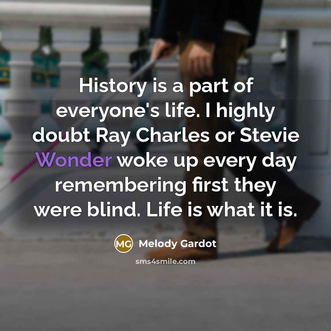 “History is a part of everyone's life. I highly doubt…” quote by Melody Gardot