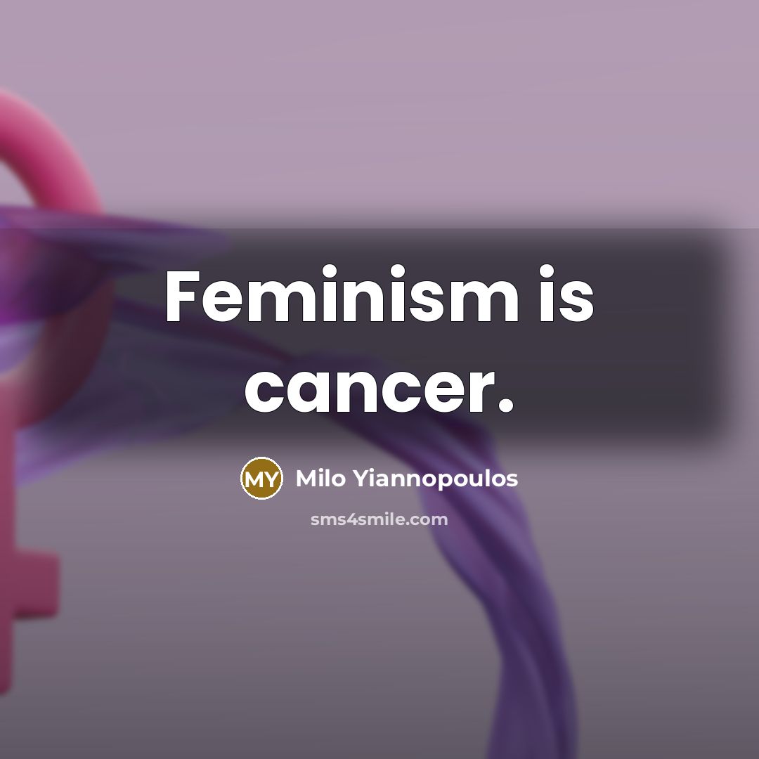 “Feminism is cancer.…” quote by Milo Yiannopoulos