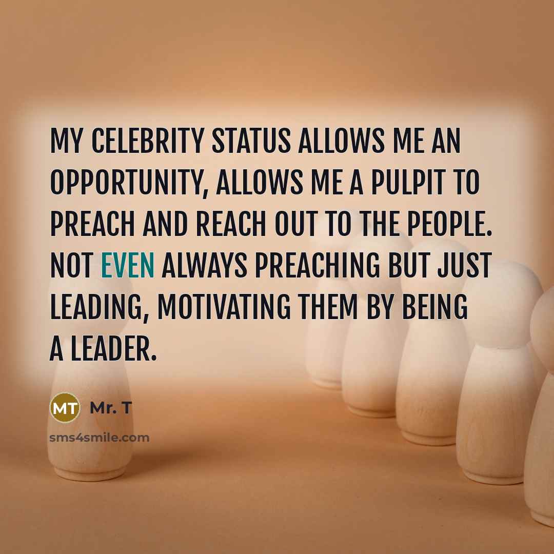 “My celebrity status allows me an opportunity, allows me a…” quote by Mr. T