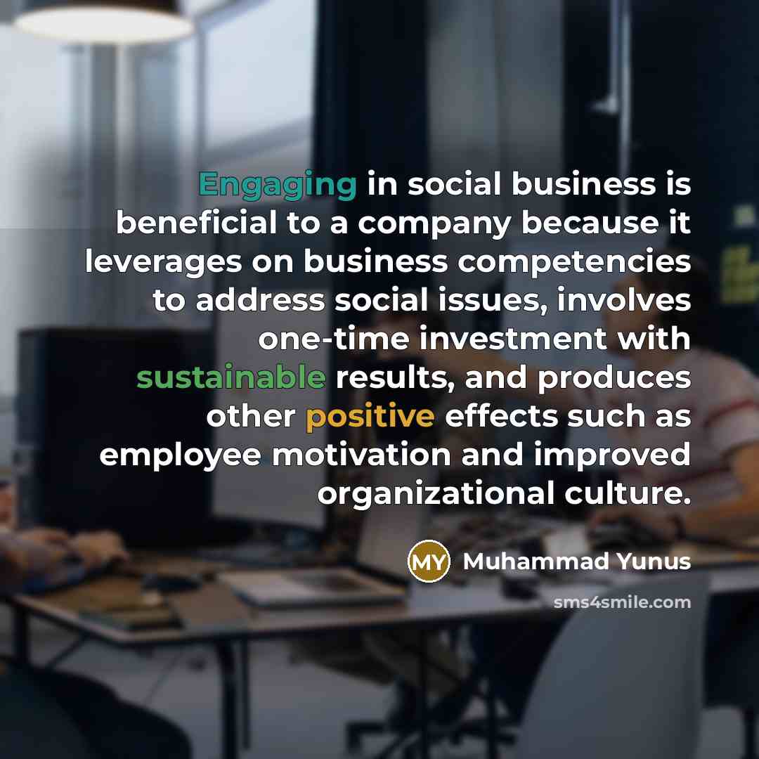 “Engaging in social business is beneficial to a company because…” quote by Muhammad Yunus
