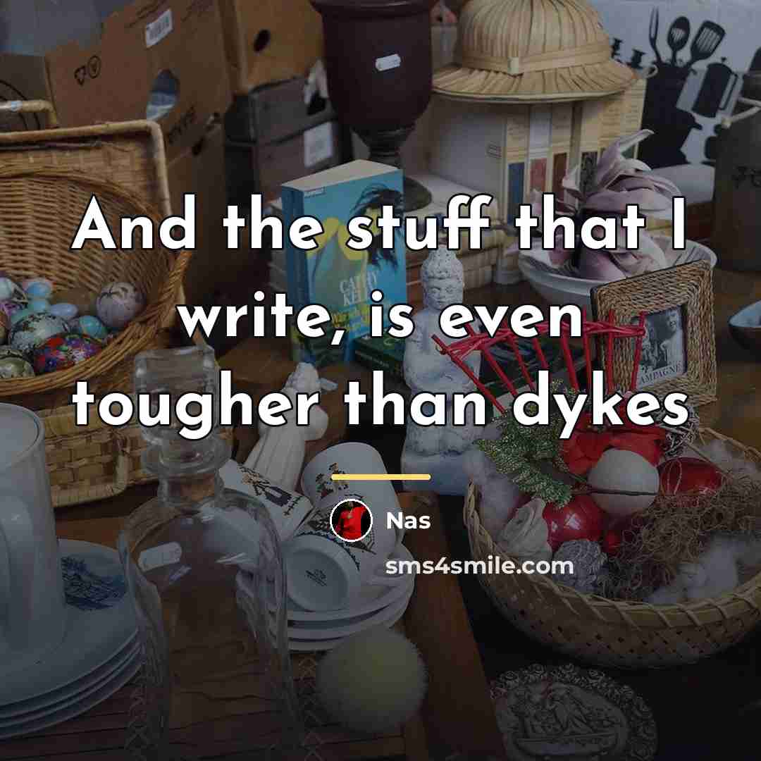“And the stuff that I write, is even tougher than…” quote by Nas
