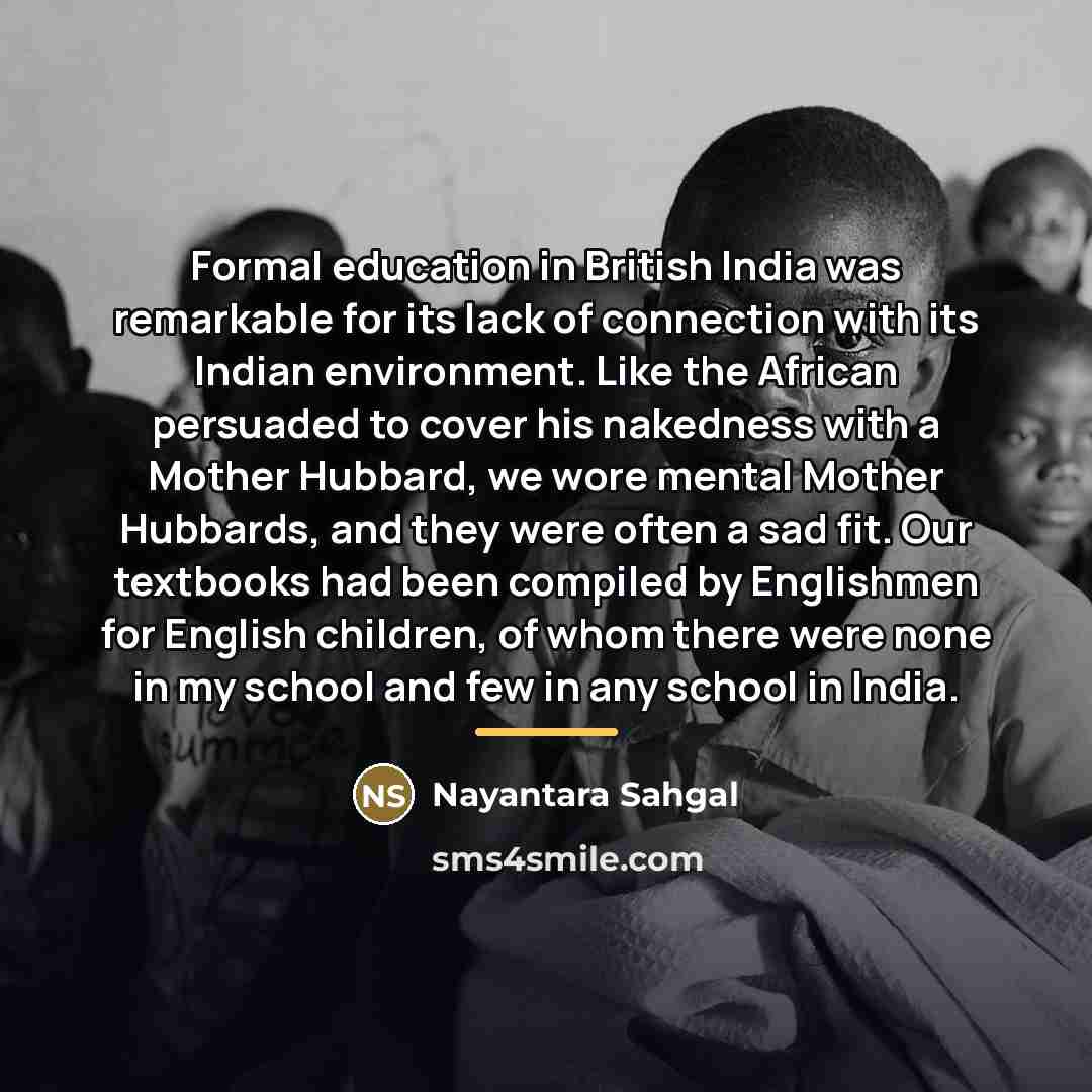“Formal education in British India was remarkable for its lack…” quote by Nayantara Sahgal