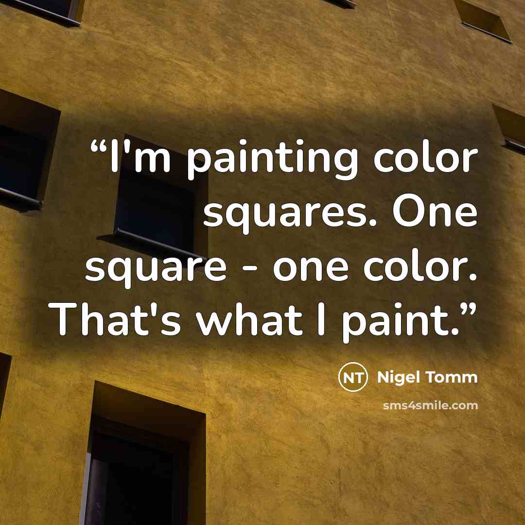 “I'm painting color squares. One square - one color. That's what I paint.” quote by Nigel Tomm