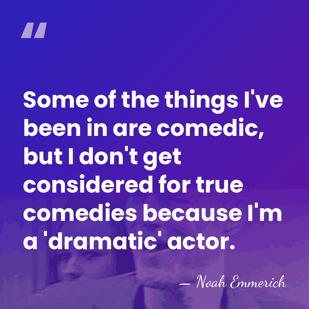 Some of the things I've been in are comedic, but I don't&hellip; - Noah Emmerich