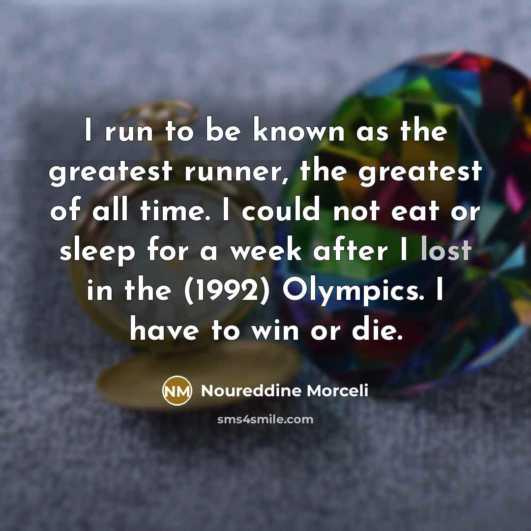 “I run to be known as the greatest runner, the…” quote by Noureddine Morceli