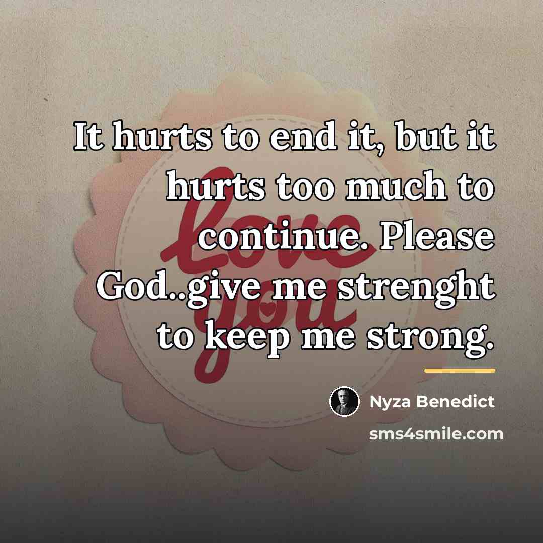 “It hurts to end it, but it hurts too much…” quote by Nyza Benedict