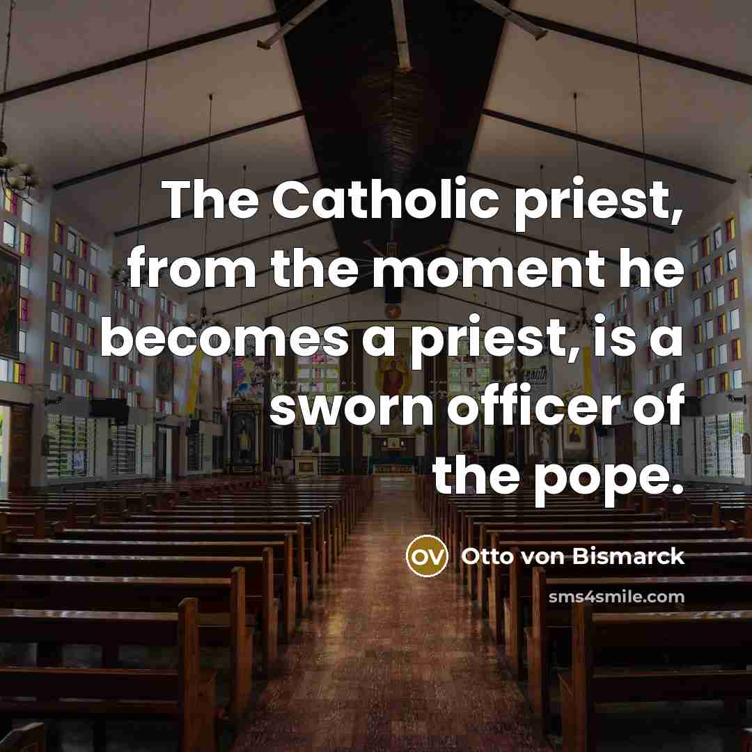 “The Catholic priest, from the moment he becomes a priest,…” quote by Otto von Bismarck