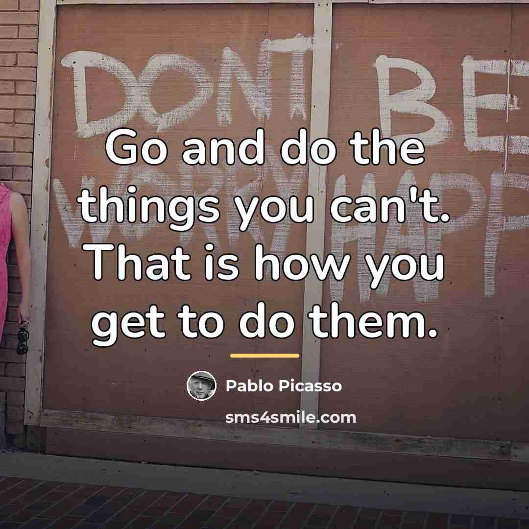 “Go and do the things you can't. That is how…” quote by Pablo Picasso