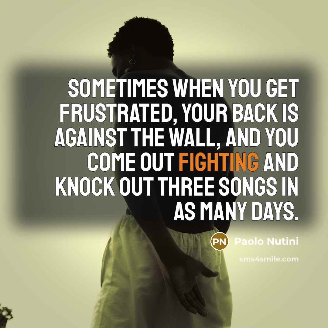 “Sometimes when you get frustrated, your back is against the…” quote by Paolo Nutini