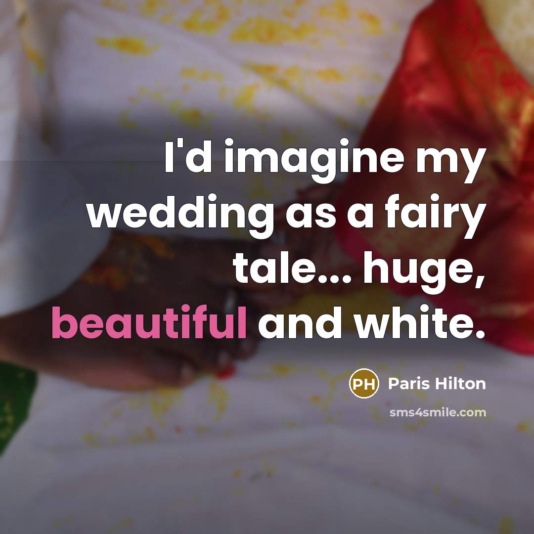 “I'd imagine my wedding as a fairy tale... huge, beautiful…” quote by Paris Hilton