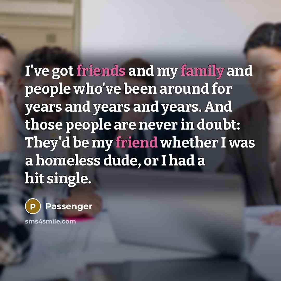 “I've got friends and my family and people who've been…” quote by Passenger
