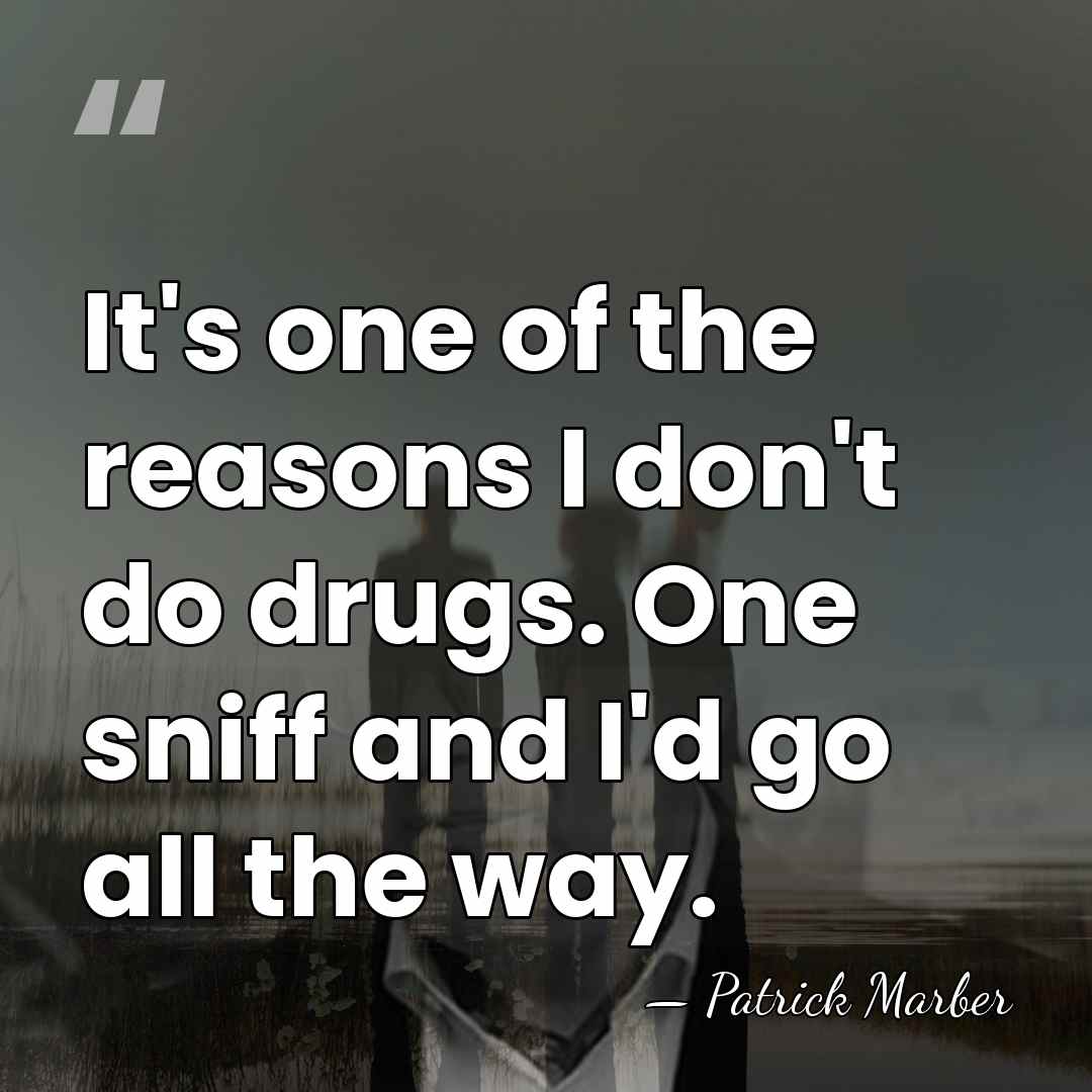 It's one of the reasons I don't do drugs. One sniff and&hellip; - Patrick Marber