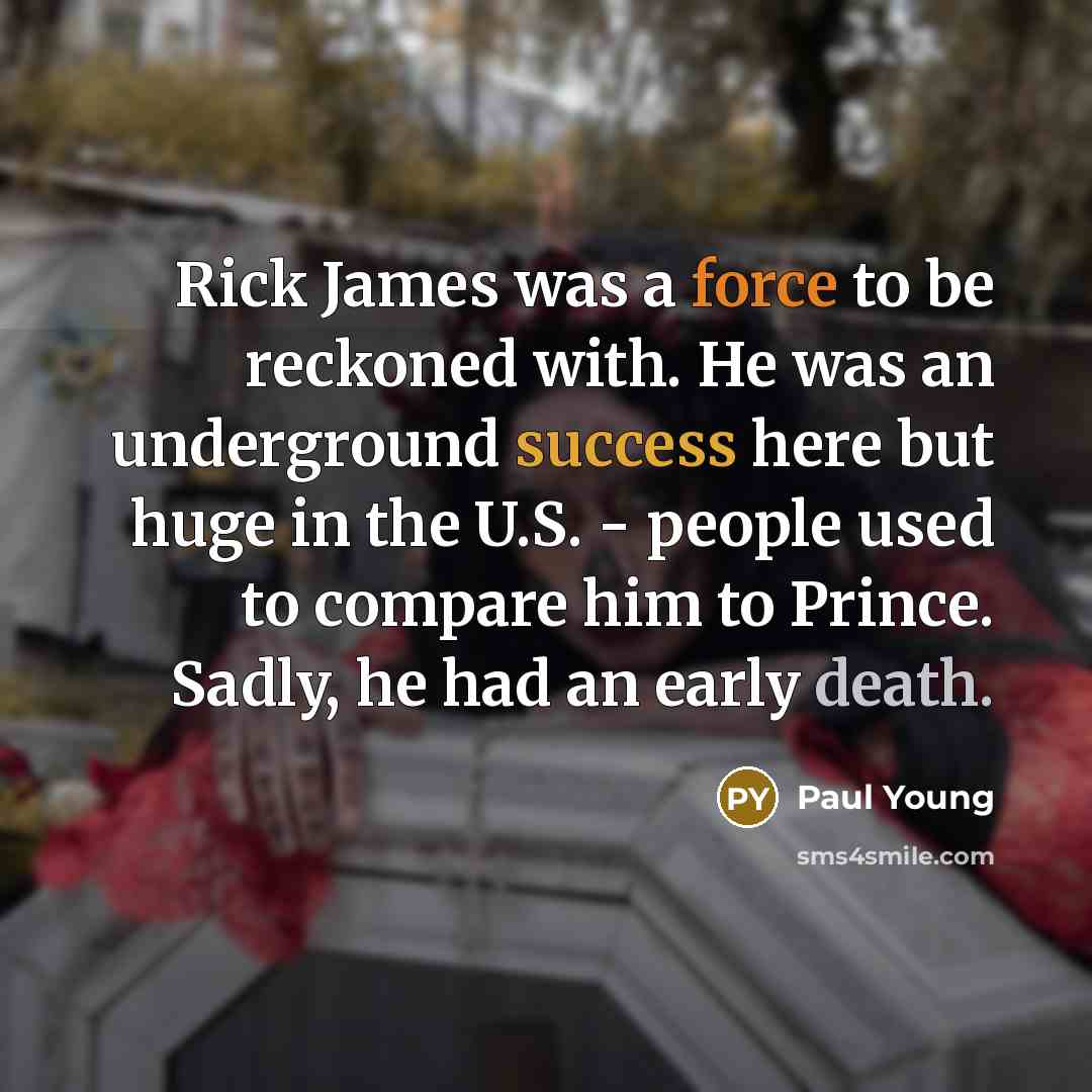 “Rick James was a force to be reckoned with. He…” quote by Paul Young