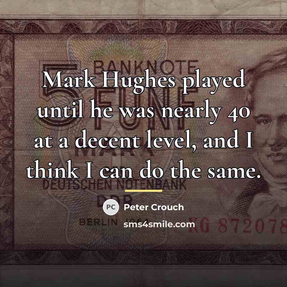 “Mark Hughes played until he was nearly 40 at a…” quote by Peter Crouch