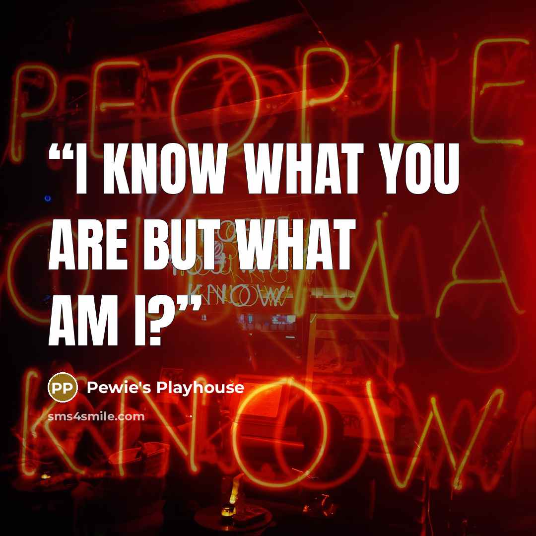 “I know what you are but what am I?” quote by Pewie's Playhouse