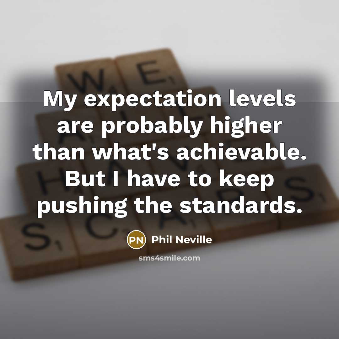 “My expectation levels are probably higher than what's achievable. But…” quote by Phil Neville